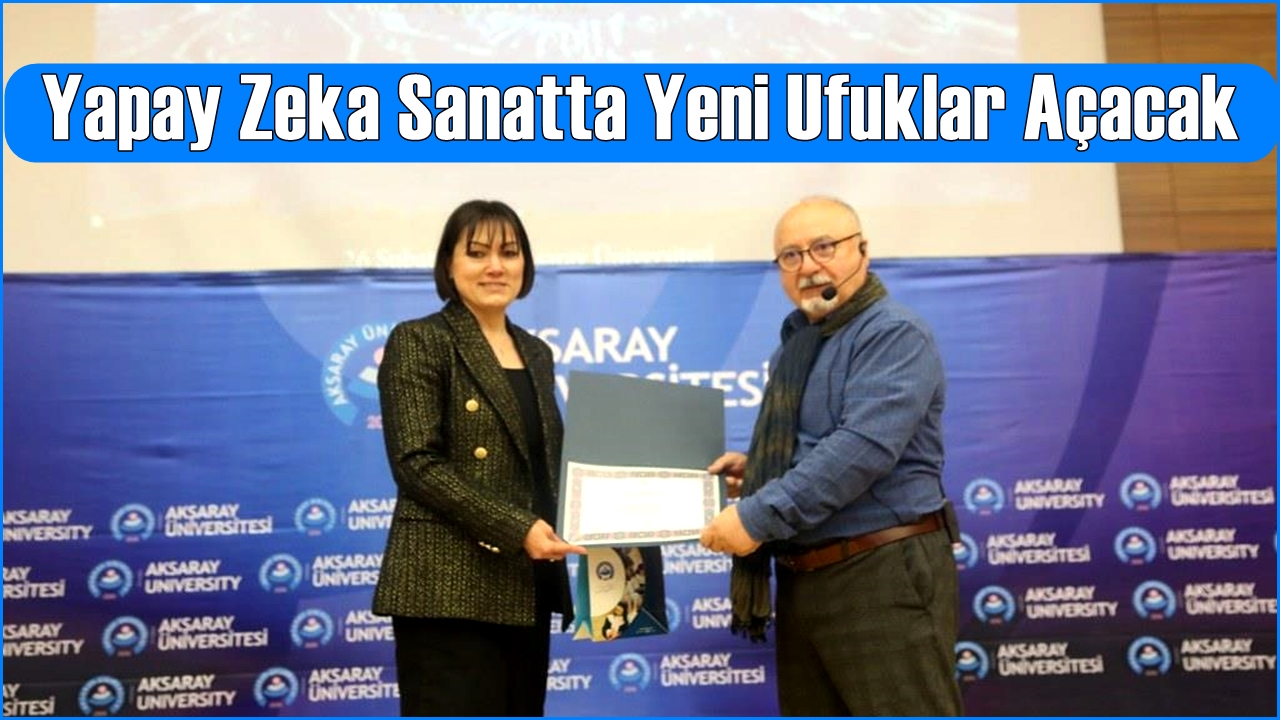 Aksaray Üniversitesinde Konferans; &quot;Yapay Zeka Sanatçılara İlham Kaynağı Olacak&quot;