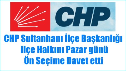 CHP Sultanhanı İlçe Başkanlığı ilçe Halkını Pazar günü Ön Seçime Davet etti