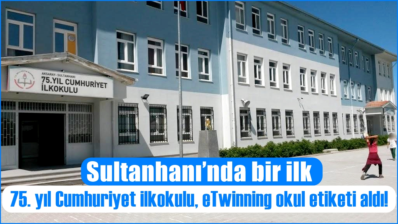 Sultanhanı’nda bir ilk: 75. yıl Cumhuriyet ilkokulu, eTwinning okul etiketi aldı!