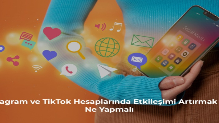 Instagram ve TikTok Hesaplarında Etkileşimi Artırmak İçin Ne Yapmalı