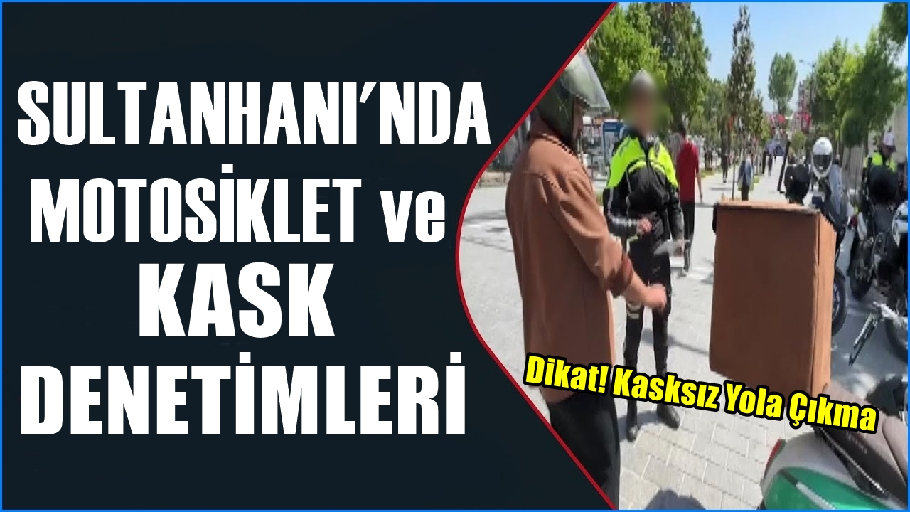 Sultanhanı’nda Motosiklet ve Kask Denetimleri Sıkılaşıyor!