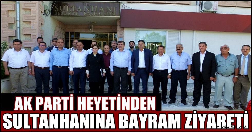 AK PARTİ HEYETİNDEN SULTANHANINA BAYRAM ZİYARETİ
