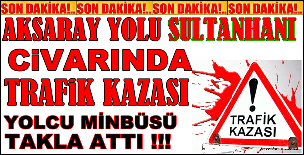 AKSARAY YOLU SULTANHANI YAKINLARINDA TRAFİK KAZASI MİNÜBÜS TAKLA ATTI