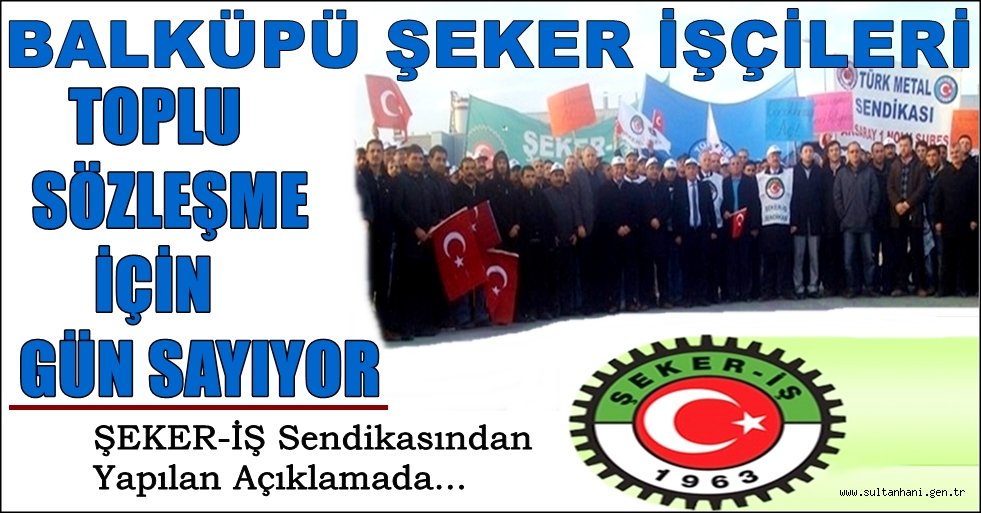 BALKÜPÜ ŞEKER İŞÇİLERİ TOPLU SÖZLEŞME İÇİN GÜN SAYIYOR
