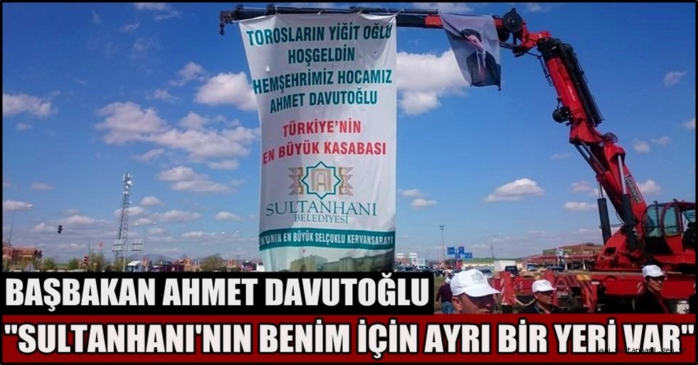 BAŞBAKAN AHMET DAVUTOĞLU &#039;&#039;SULTANHANI&#039;NIN BENİM İÇİN AYRI BİR YERİ VAR&#039;&#039;