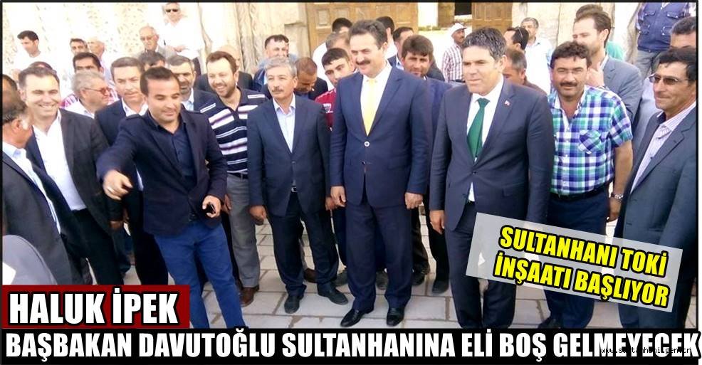BAŞBAKAN DAVUTOĞLU SULTANHANINA ELİ BOŞ GELMEYECEK