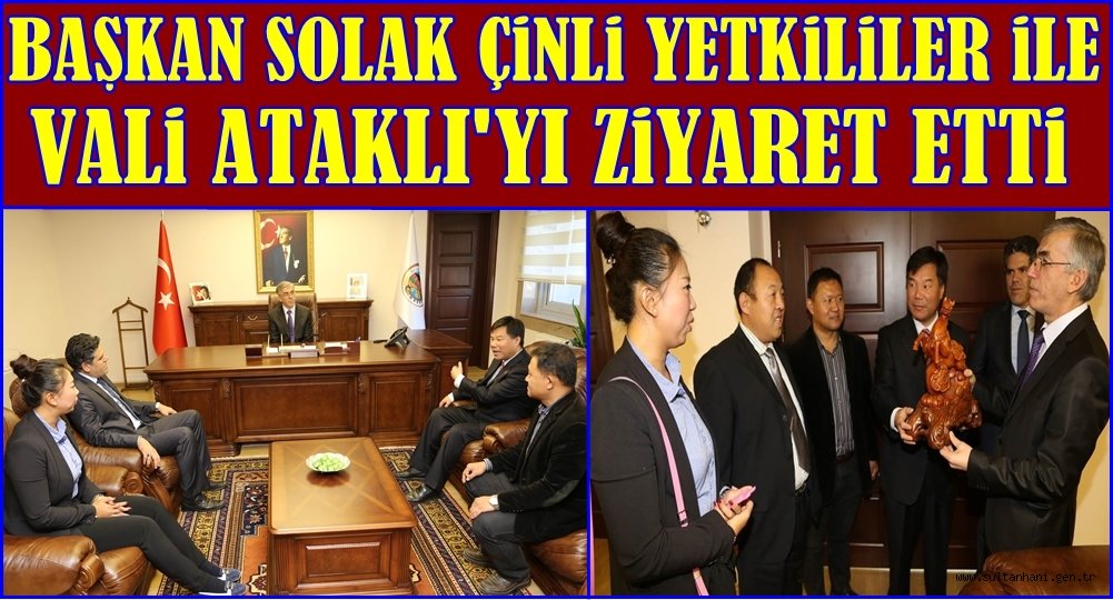 BAŞKAN SOLAK VE ÇİNLİ FİRMA YETKİLİLERİNDEN VALİ ATAKLIYA ZİYARET