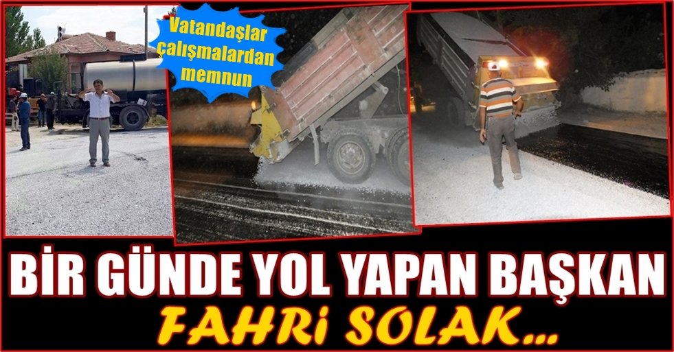 BİR GÜNDE YOL YAPAN BAŞKAN FAHRİ SOLAK