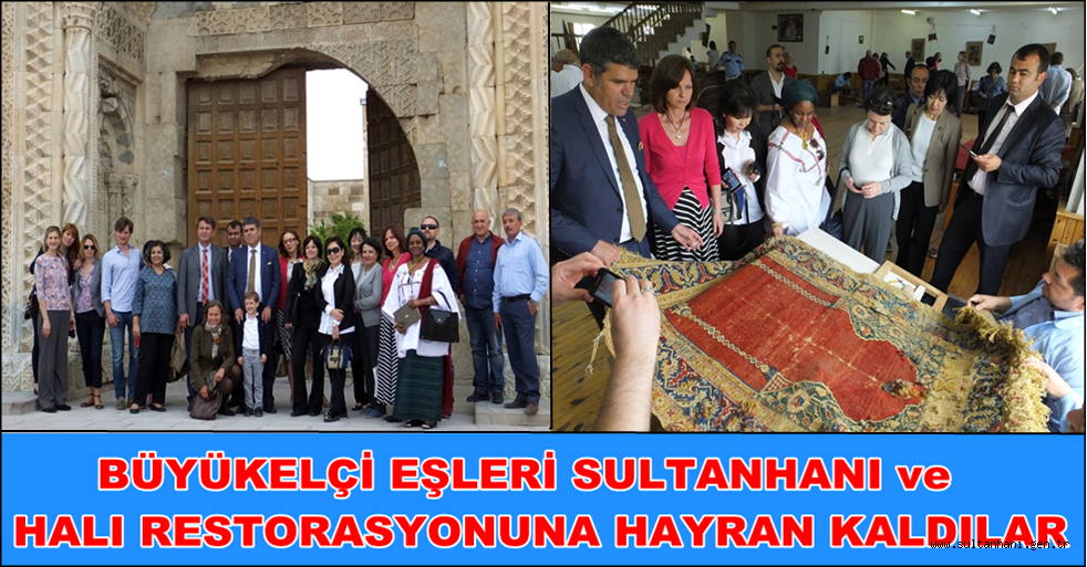 BÜYÜKELÇİ EŞLERİ SULTANHANI ve HALI RESTORASYONUNA HAYRAN KALDILAR