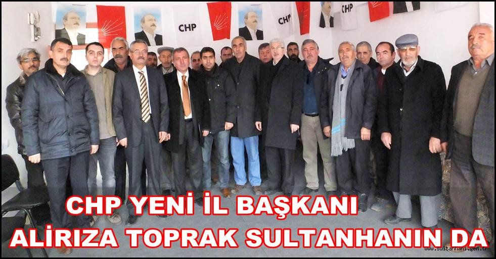 CHP İL BAŞKANI TOPRAK SULTANHANIN DA