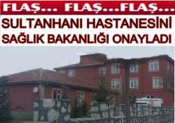 Sultanhanı Hastanesini Sağlık Bakanlığı Onayladı