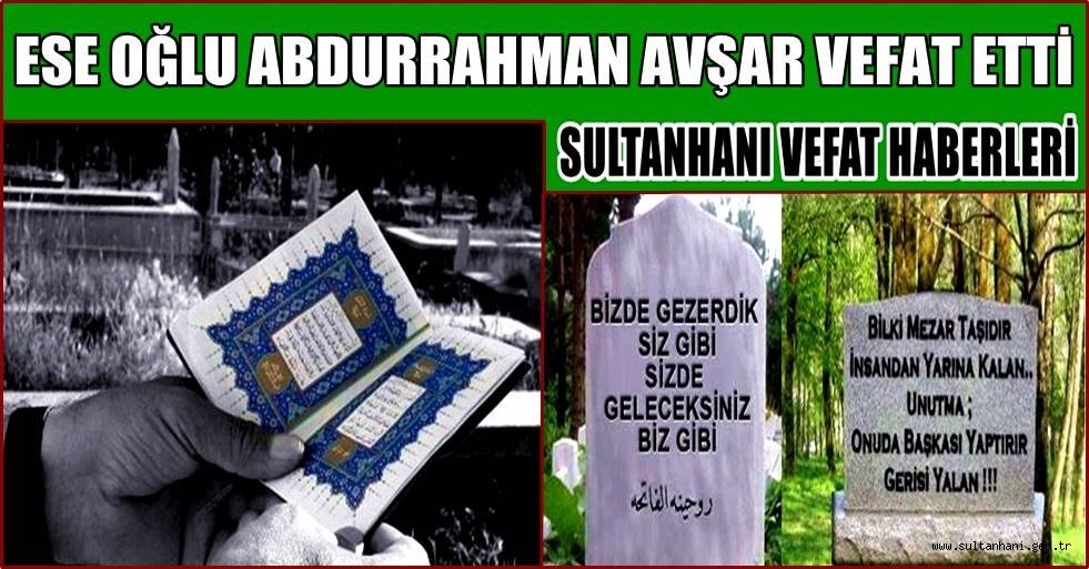 ESE OĞLU ABDURRAHMAN AVŞAR VEFAT ETTİ