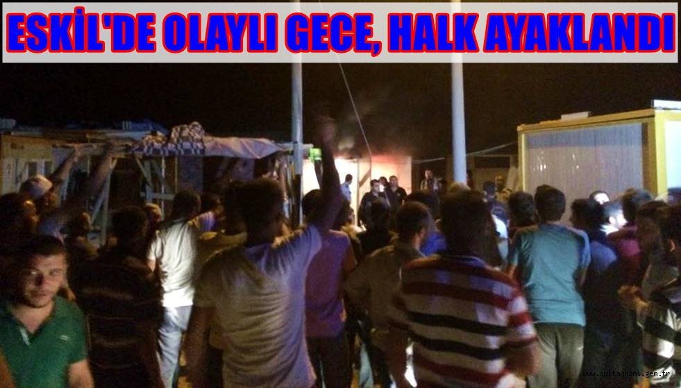 ESKİL'DE OLAYLI GECE, HALK AYAKLANDI