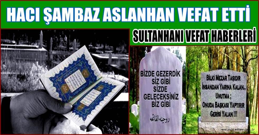 HACI MUSTAFA OĞLU HACI ŞAMBAZ ASLANHAN VEFAT ETTİ