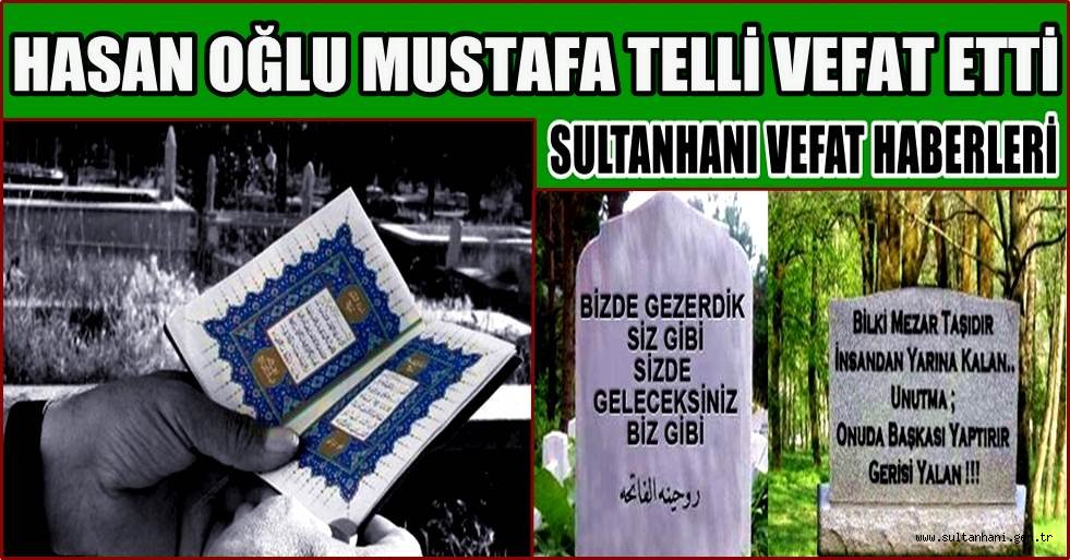 HASAN OĞLU MUSTAFA TELLİ VEFAT ETTİ