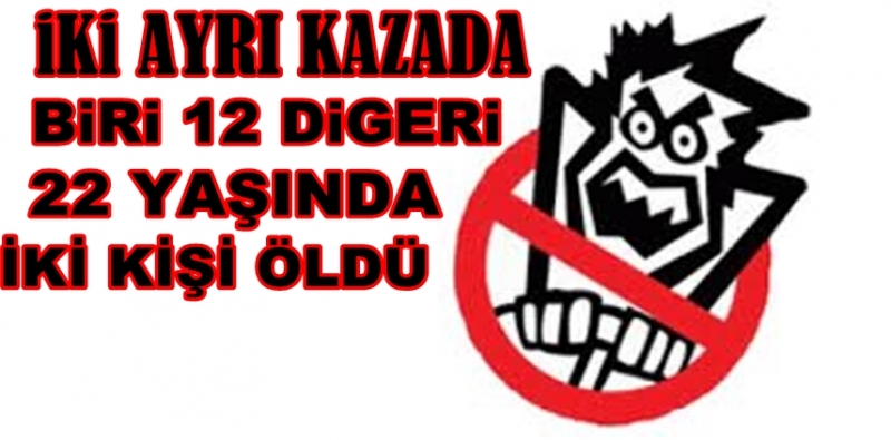 İki Ayrı Kazada 2 Kişi Genç Yaşta öldü