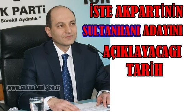İşte Ak Partinin Sultanhanı Belediye Başkan Adayını Açıklayacağı Tarih