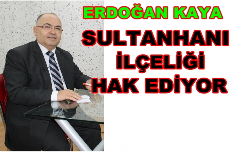 Kaya &#039;&#039; Sultanhanı İlçeliği Hak Ediyor !
