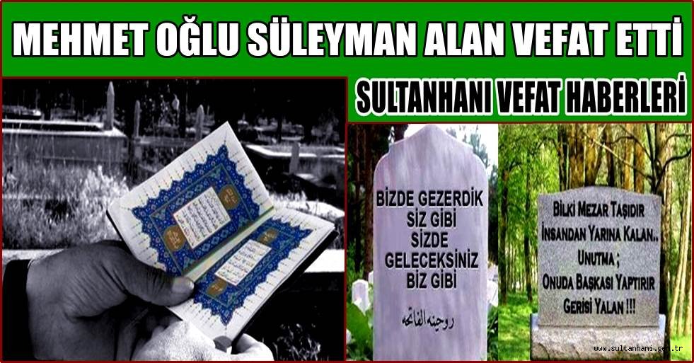MEHMET OĞLU SÜLEYMAN ALAN VEFAT ETTİ