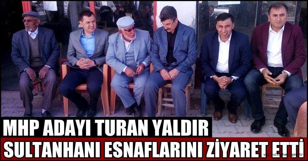 MHP ADAYI TURAN YALDIR SULTANHANI ESNAFLARINI ZİYARET ETTİ
