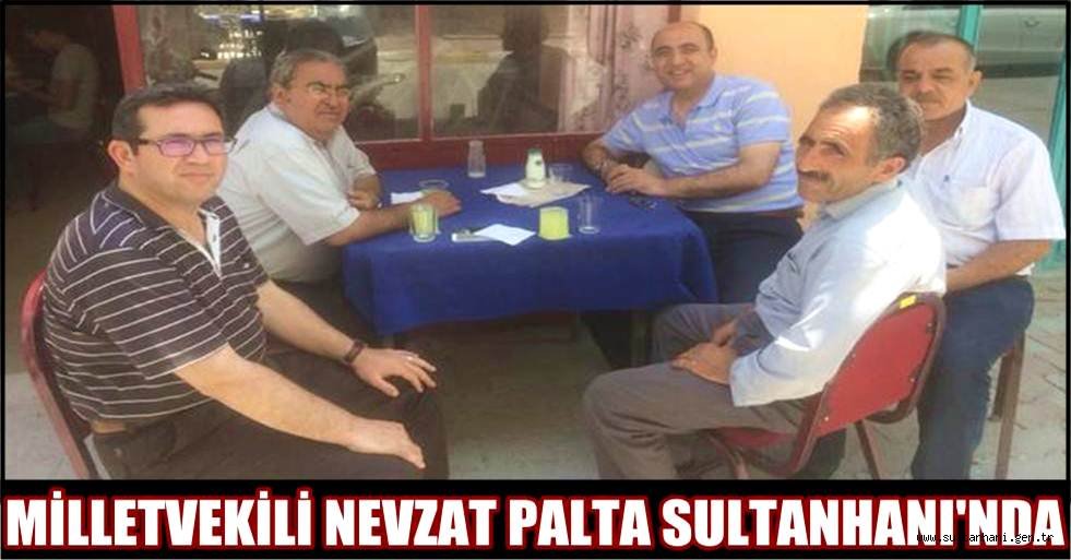 MİLLETVEKİLİ NEVZAT PALTA SULTANHANI&#039;NDA