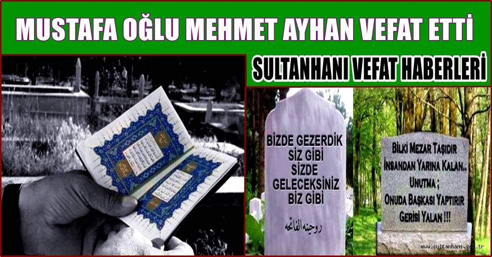 MUSTAFA OĞLU MEHMET AYHAN VEFAT ETTİ