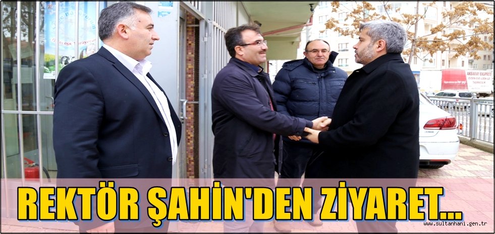 REKTÖR YUSUF ŞAHİN, BEKİR KAYAN ve MAHİR SARIYI ZİYARET ETTİ