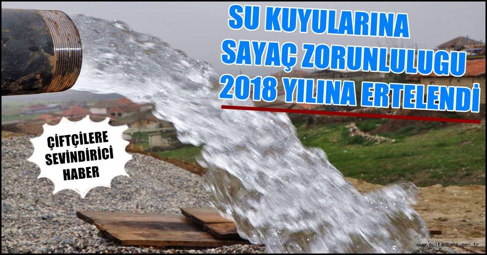 SU KUYULARINA SAYAÇ ZORUNLULUGU 2018 YILINA ERTELENDİ