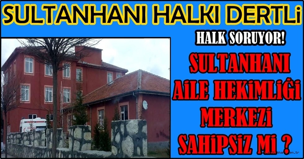 SULTANHANI AİLE HEKİMLİĞİ SAHİPSİZ Mİ ?