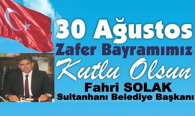 Sultanhanı Belediye Başkanı Fahri Solak&#039;dan 30 Ağustos Zafer Bayramı Mesajı