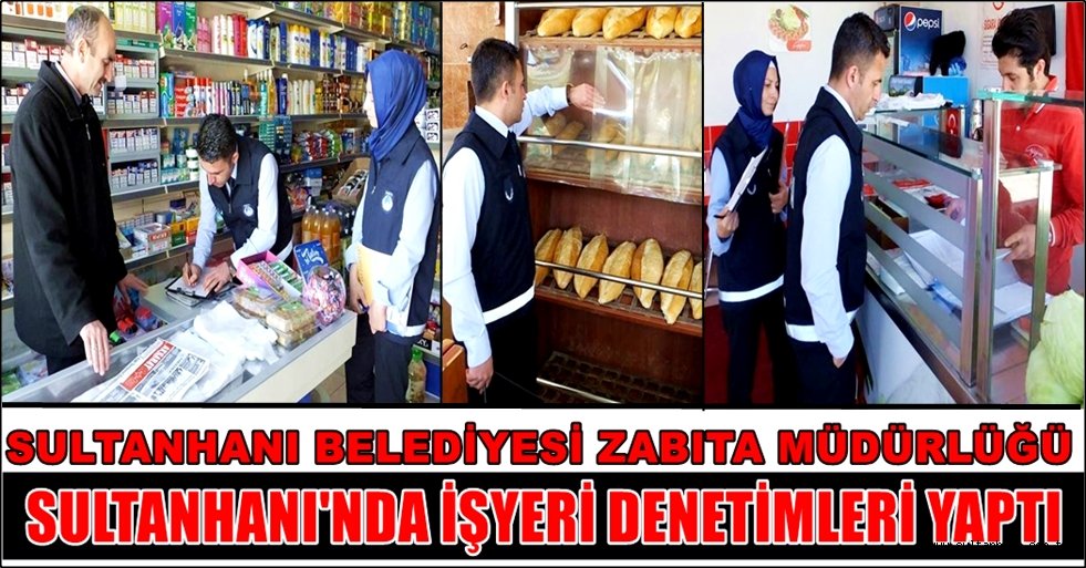 SULTANHANI BELEDİYESİ ZABITA MÜDÜRLÜĞÜ İŞYERİ DENETİMLERİ YAPTI