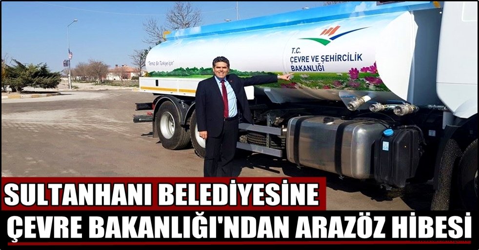 SULTANHANI BELEDİYESİNE ÇEVRE BAKANLIĞI&#039;NDAN ARAZÖZ
