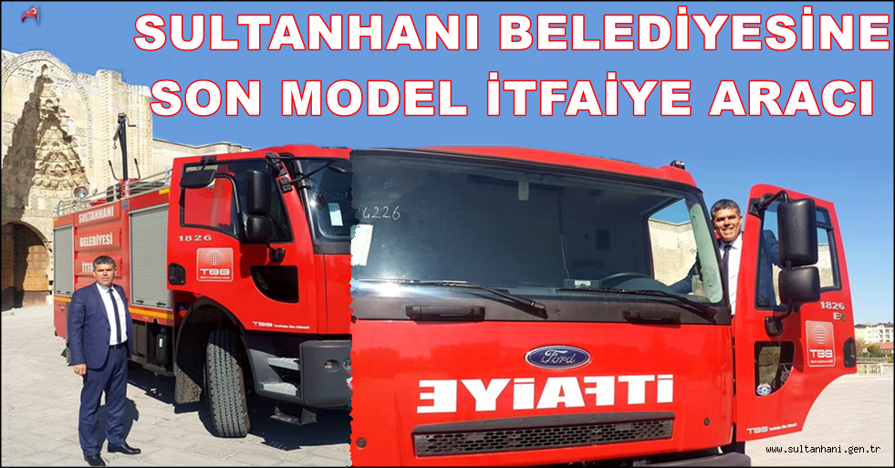 SULTANHANI BELEDİYESİNE SON MODEL İTFAİYE ARACI