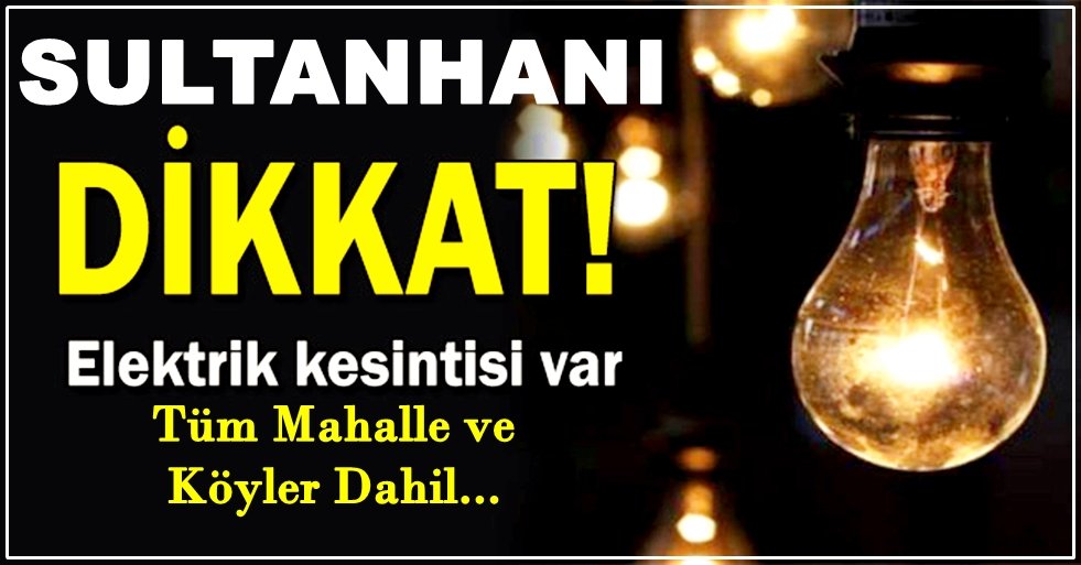 SULTANHANI GENELİ ELEKTRİK KESİNTİSİ OLACAK