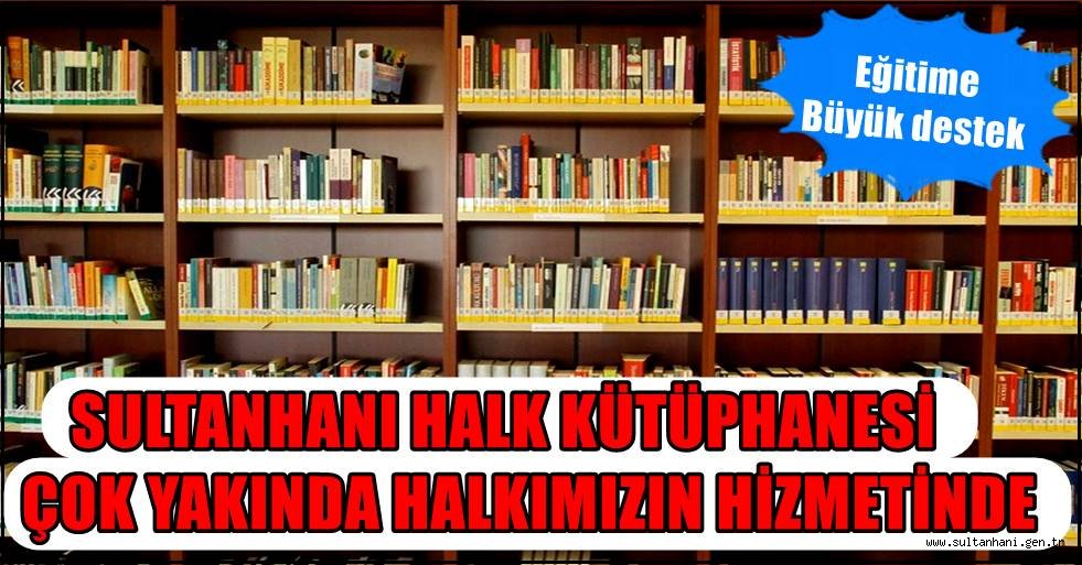 SULTANHANI HALK KÜTÜPHANESİ ÇOK YAKINDA HALKIMIZIN HİZMETİNDE