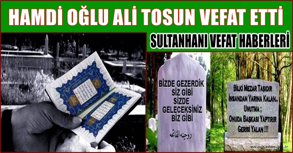 SULTANHANI HALKINDAN HAMDİ OĞLU ALİ TOSUN VEFAT ETTİ
