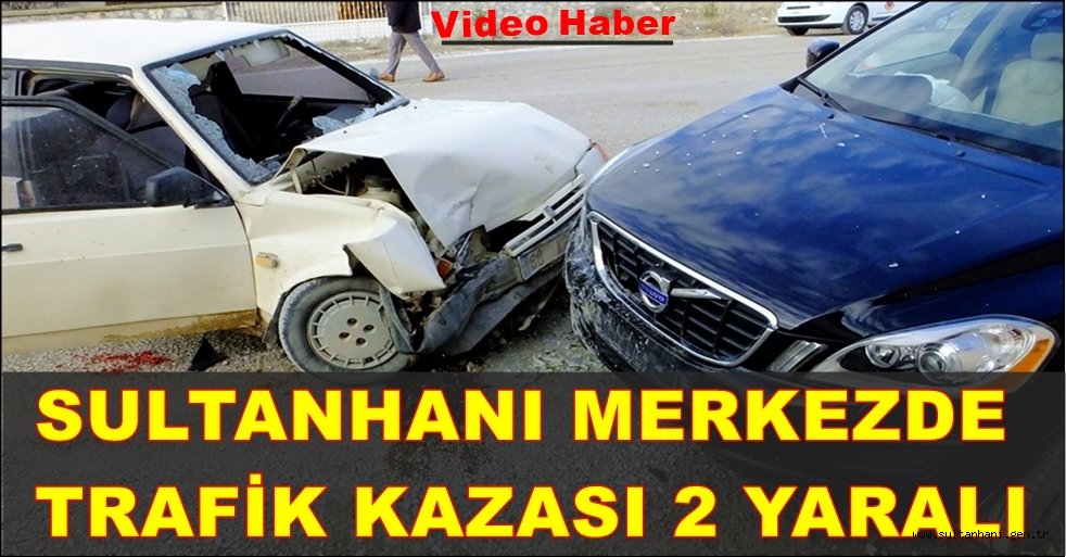 SULTANHANI MERKEZDE 2 ARAÇ KAFA KAFAYA ÇARPIŞTI