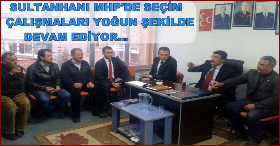 SULTANHANI MHP&#039;DE SEÇİM ÇALIŞMALARI YOĞUN ŞEKİLDE DEVAM EDİYOR