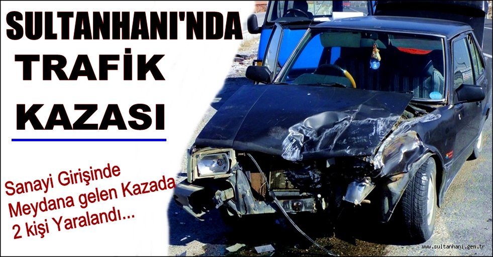 SULTANHANI SANAYİ GİRİŞİNDE TRAFİK KAZASI