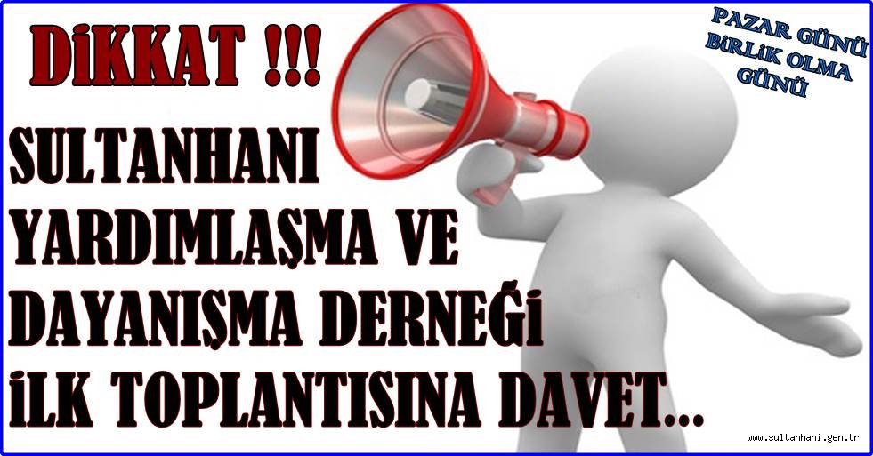 SULTANHANI YARDIMLAŞMA VE DAYANIŞMA DERNEĞİ İLK TOPLANTISINA DAVET