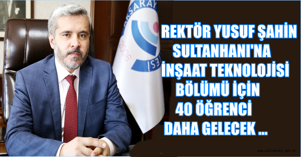 SULTANHANI&#039;NA İNŞAAT TEKNOLOJİSİ BÖLÜMÜ İÇİN 40 ÖĞRENCİ DAHA GELECEK