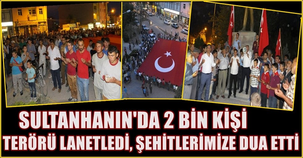 SULTANHANIN&#039;DA 2 BİN KİŞİ TERÖRÜ LANETLEDİ