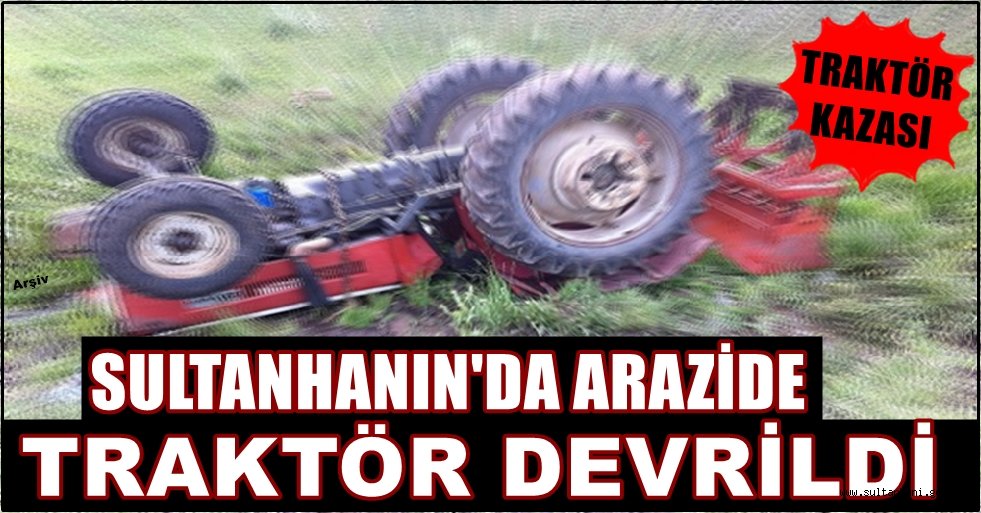 SULTANHANIN&#039;DA ARAZİDE TRAKTÖR DEVRİLDİ