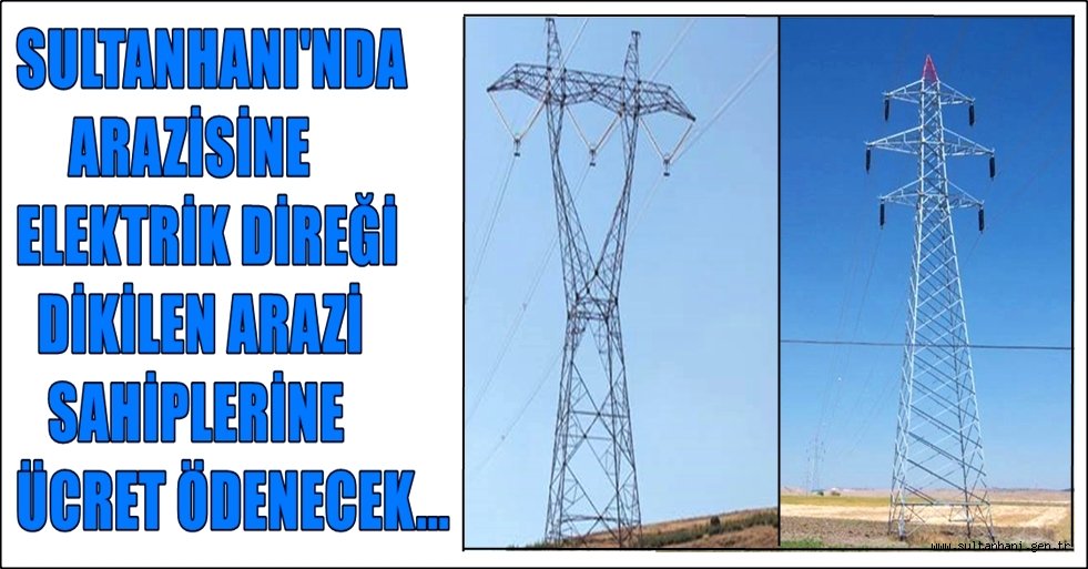 SULTANHANI&#039;NDA ARAZİSİNE ELEKTRİK DİREĞİ DİKİLENLERE ÜCRET ÖDENECEK