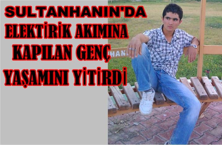 Sultanhanı'nda Bir Genç Elektirik Akımına Kapılarak öldü