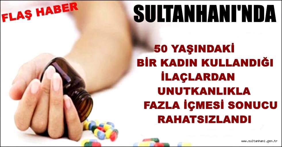 SULTANHANI&#039;NDA BİR KADIN UNUTKANLIKLA FAZLA İLAÇ İÇMESİ SONUCU RAHATSIZLANDI