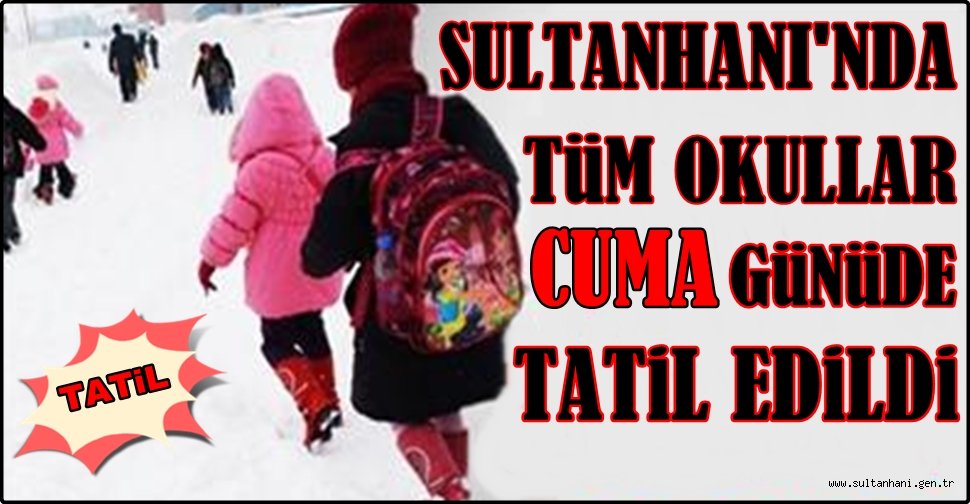 SULTANHANI'NDA CUMA GÜNÜ DE OKULLAR TATİL