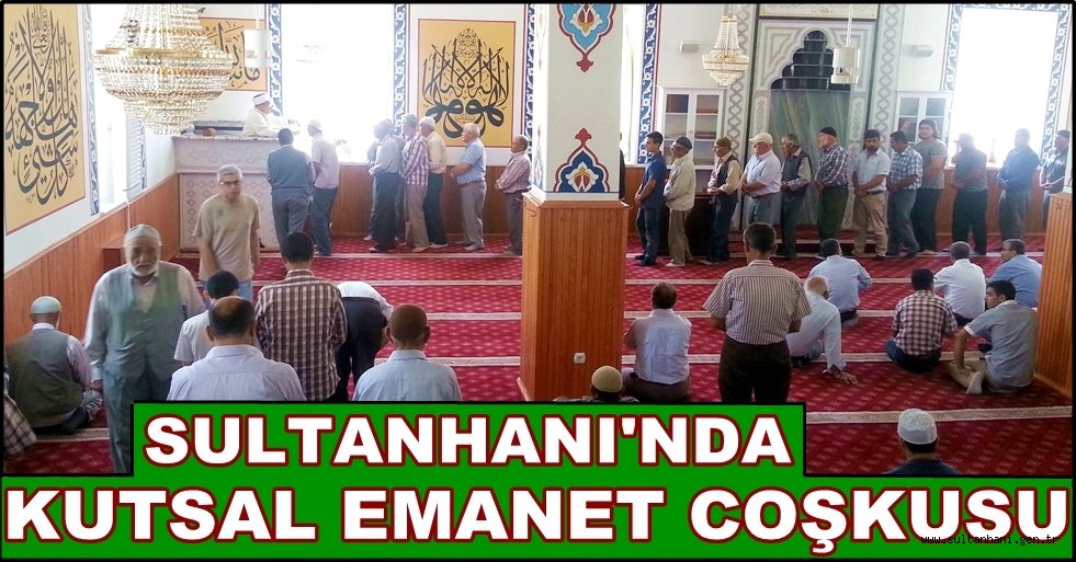 SULTANHANI'NDA KUTSAL EMANET COŞKUSU