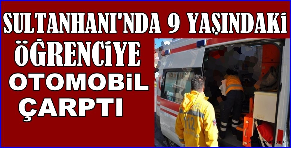 SULTANHANI'NDA OKUL ÇIKIŞI ÖĞRENCİYE OTOMOBİL ÇARPTI