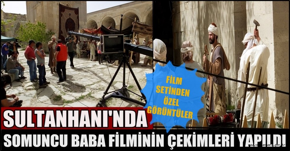 SULTANHANI&#039;NDA SOMUNCU BABA FİLMİNİN ÇEKİMLERİ YAPILDI